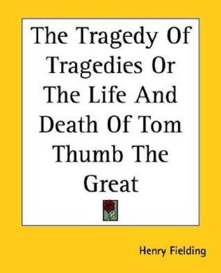 The Tragedy Of Tragedies Or The Life And Death Of Tom Thumb The Great