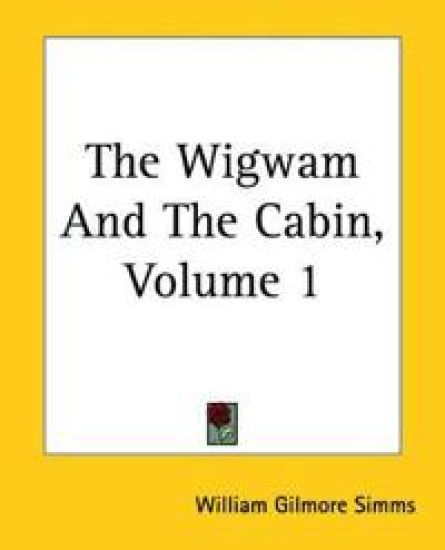 Wigwam And The Cabin, Volume 1