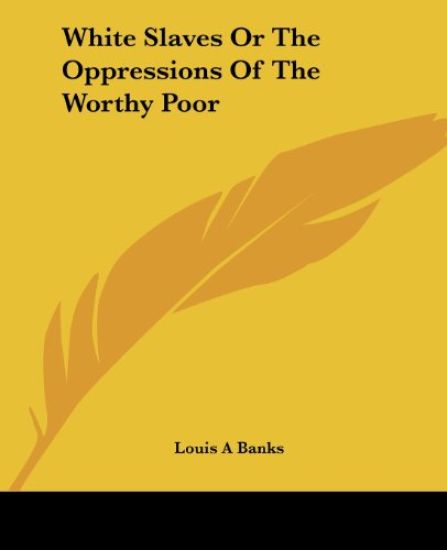 White Slaves Or The Oppressions Of The Worthy Poor