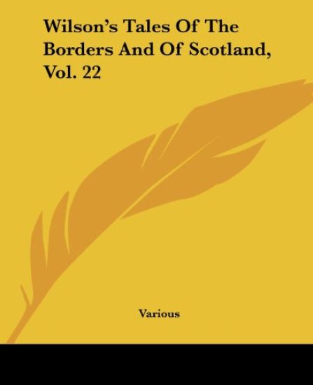 Wilson's Tales Of The Borders And Of Scotland, Vol. 22