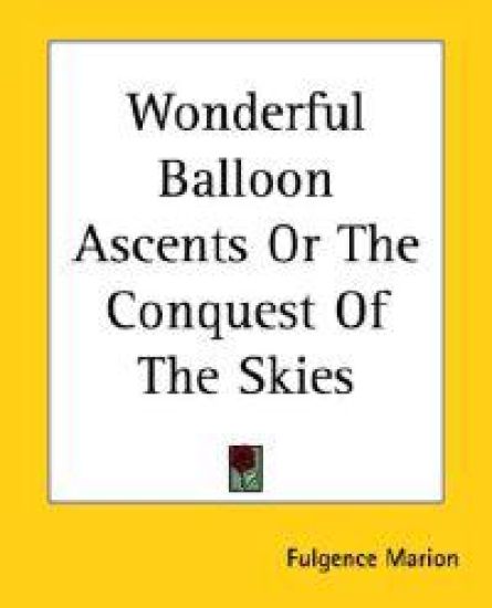 Wonderful Balloon Ascents or the Conquest of the Skies
