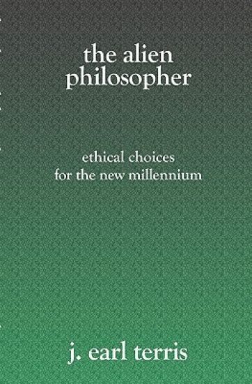 The Alien Philosopher: Ethical Choices For The New Millenium