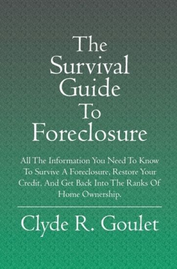The Survival Guide To Foreclosure: All the information you need to know to survive a foreclosure, restore your credit, and get back into the ranks of