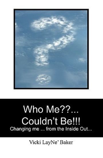 Who Me ... Couldn't Be!!!: Changing me ... from the Inside Out...