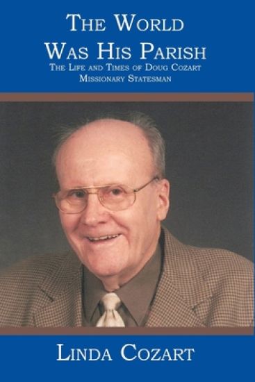 The World Was His Parish: The Life and Times of Doug Cozart Missionary Statesman