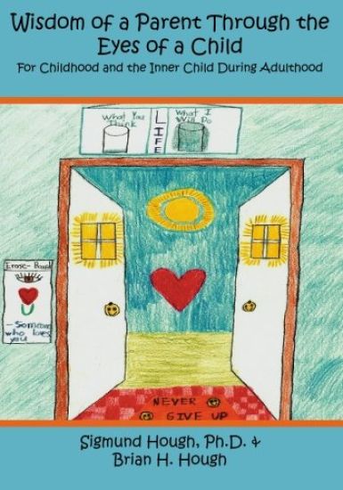 Wisdom of a Parent Through the Eyes of a Child: For Childhood and the Inner Child During Adulthood
