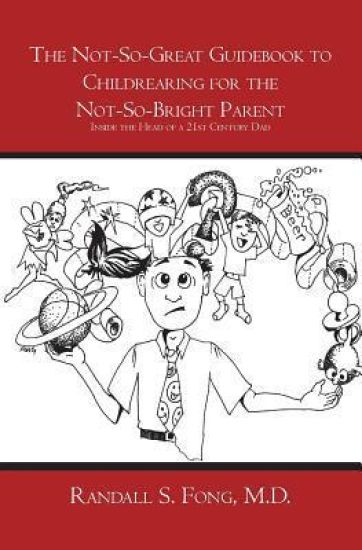 The Not-So-Great Guidebook to Childrearing for the Not-So-Bright Parent: Inside the Head of a 21st Century Dad