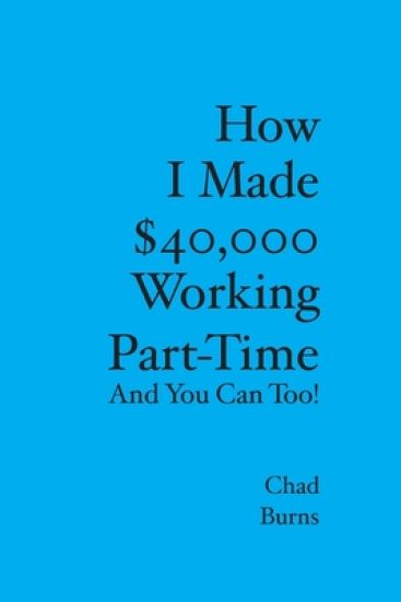 How I Made $40,000 Working Part-Time: And You Can Too