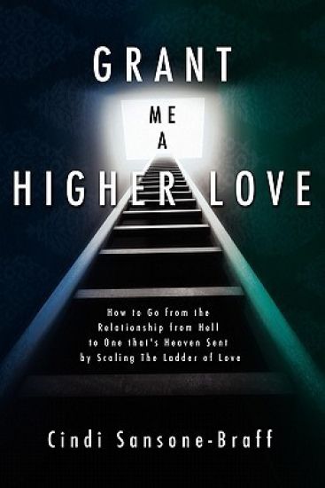 Grant Me a Higher Love: How to Go from the Relationship from Hell to One That's Heaven Sent by Scaling the Ladder of Love