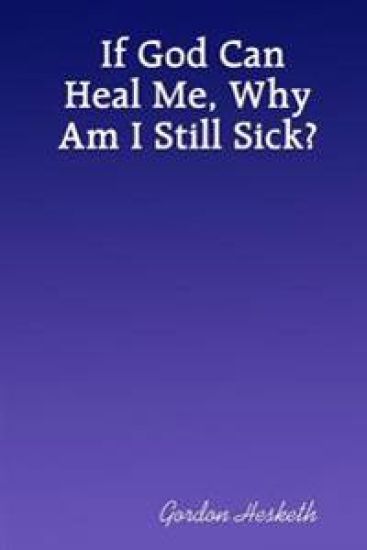 If God Can Heal Me, Why Am I Still Sick?