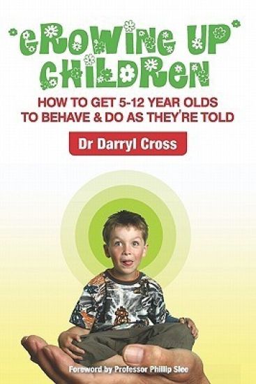 Growing Up Children: How To Get 5-12 Year Olds to Behave & Do as They're Told