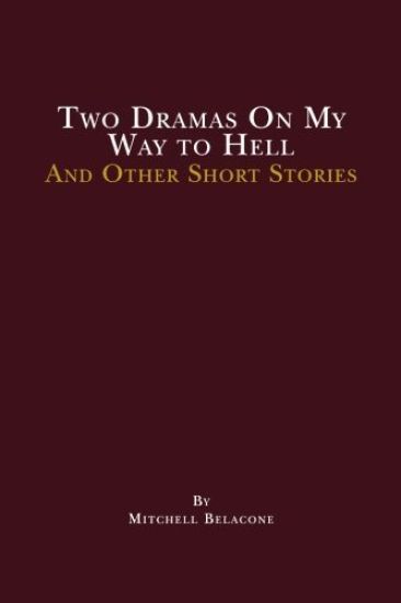 Two Dramas On My Way to Hell: and other short stories by Mitchell Belacone