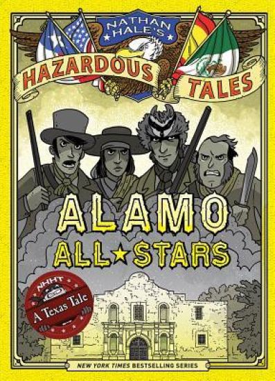 Alamo All-Stars (Nathan Hale's Hazardous Tales #6): A Texas Tale Volume 6