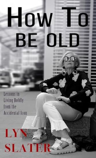 How to Be Old: Lessons in Living Boldly from the Accidental Icon