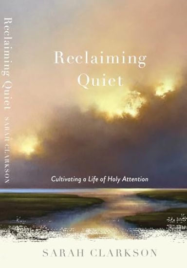 Reclaiming Quiet: Cultivating a Life of Holy Attention