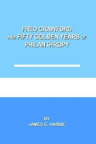 Fred Crawford and Fifty Golden Years of Philanthropy