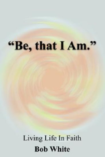 "Be, That I Am."
