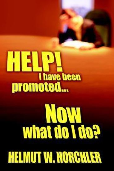 HELP! I Have Been Promoted...Now What Do I Do?