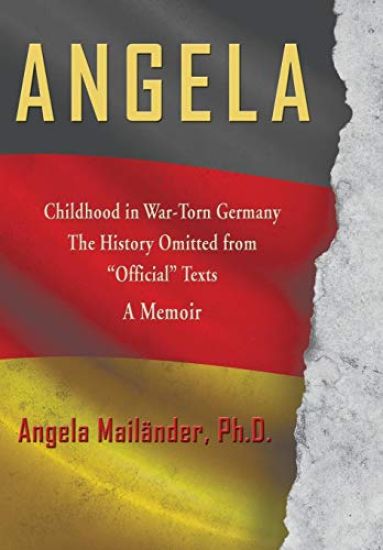 Angela Childhood in War-Torn Germany The History Omitted from "Official" Texts A Memoir