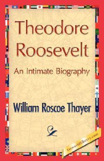 Theodore Roosevelt, an Intimate Biography