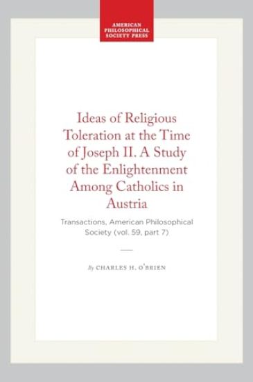 Ideas of Religious Toleration at the Time of Joseph II. a Study of the Enlightenment Among Catholics in Austria