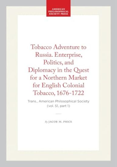 Tobacco Adventure to Russia. Enterprise, Politics, and Diplomacy in the Quest for a Northern Market for English Colonial Tobacco, 1676-1722