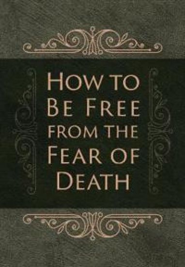 How to be Free from the Fear of Death