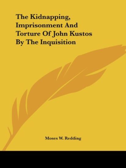 The Kidnapping, Imprisonment and Torture of John Kustos by the Inquisition