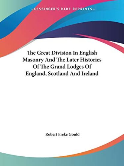 The Great Division in English Masonry and the Later Histories of the Grand Lodges of England, Scotland and Ireland