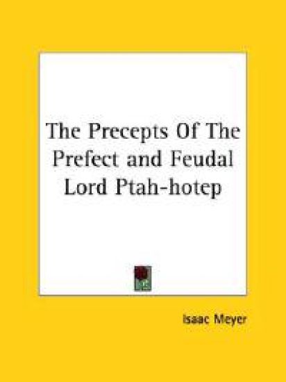 The Precepts of the Prefect and Feudal Lord Ptah-hotep