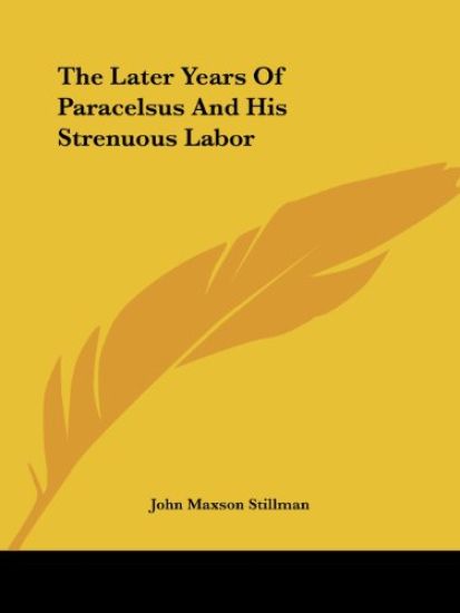 The Later Years of Paracelsus and His Strenuous Labor