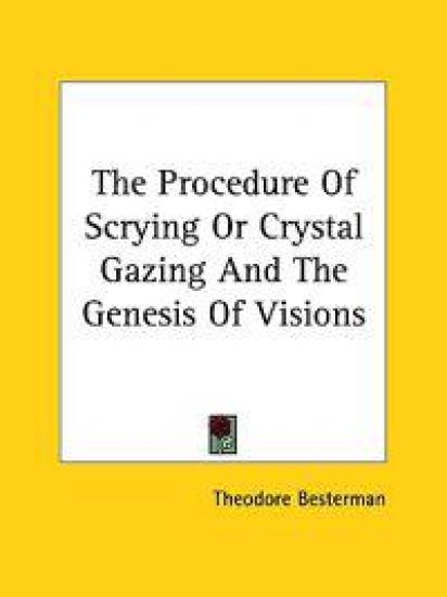 The Procedure of Scrying or Crystal Gazing and the Genesis of Visions