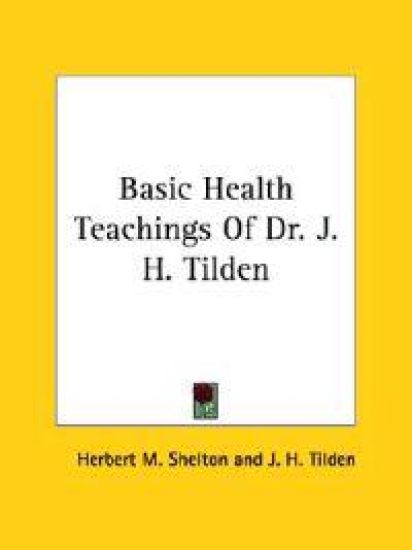 Basic Health Teachings of Dr. J. H. Tilden