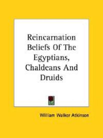Reincarnation Beliefs of the Egyptians, Chaldeans and Druids