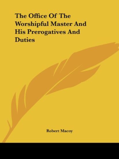 The Office of the Worshipful Master and His Prerogatives and Duties