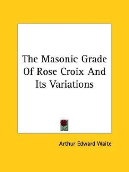 The Masonic Grade of Rose Croix and Its Variations