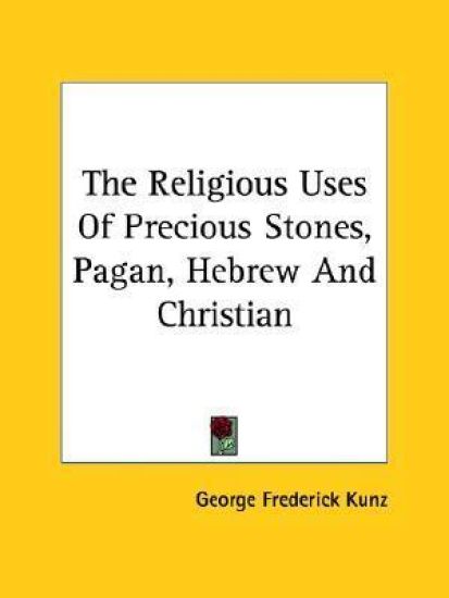 The Religious Uses of Precious Stones, Pagan, Hebrew and Christian