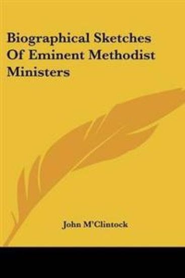 Biographical Sketches Of Eminent Methodist Ministers