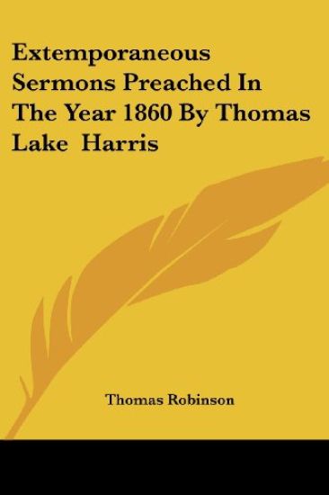 Extemporaneous Sermons Preached in the Year 1860 by Thomas Lake Harris