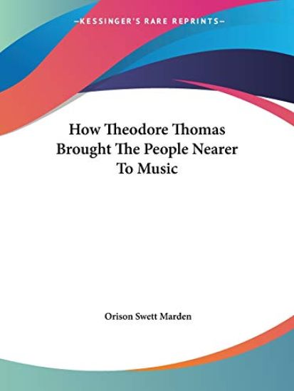 How Theodore Thomas Brought the People Nearer to Music