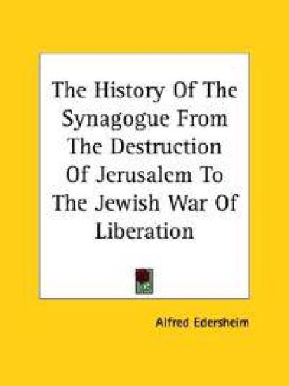 The History of the Synagogue from the Destruction of Jerusalem to the Jewish War of Liberation
