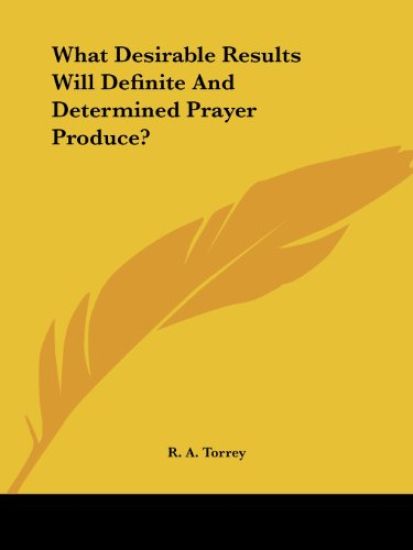 What Desirable Results Will Definite and Determined Prayer Produce?