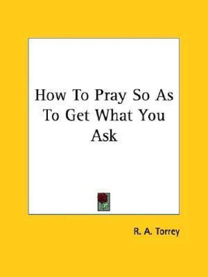 How to Pray So As to Get What You Ask