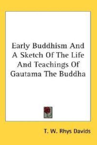 Early Buddhism and a Sketch of the Life and Teachings of Gautama the Buddha