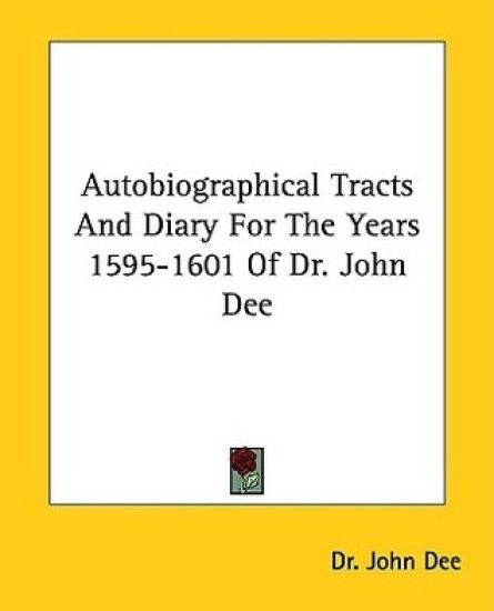 Autobiographical Tracts and Diary for the Years 1595-1601 of Dr. John Dee