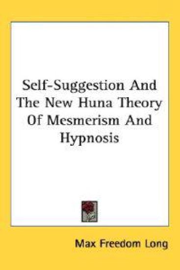 Self-Suggestion and the New Huna Theory of Mesmerism and Hypnosis