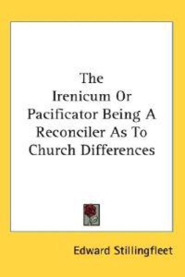 The Irenicum or Pacificator Being a Reconciler As to Church Differences