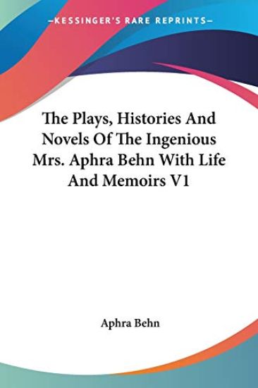 Plays, Histories And Novels Of The Ingenious Mrs. Aphra Behn With Life And Memoirs V1