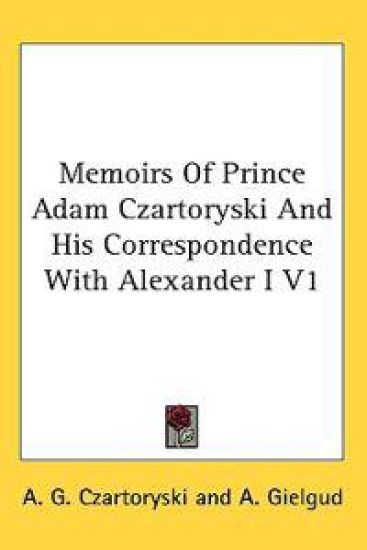 Memoirs of Prince Adam Czartoryski and His Correspondence With Alexander I