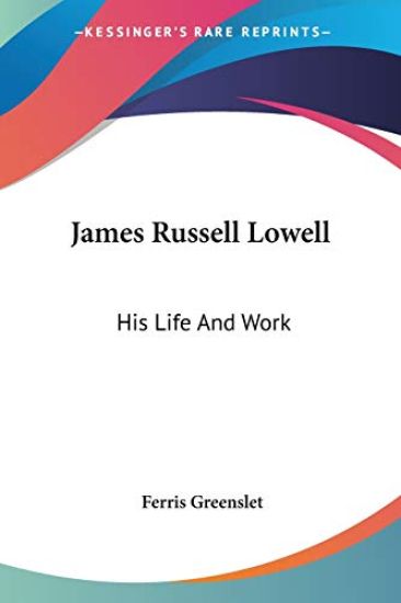 James Russell Lowell: His Life and Work